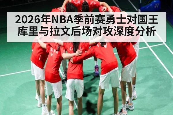 2026年NBA季前赛勇士对国王 库里与拉文后场对攻深度分析